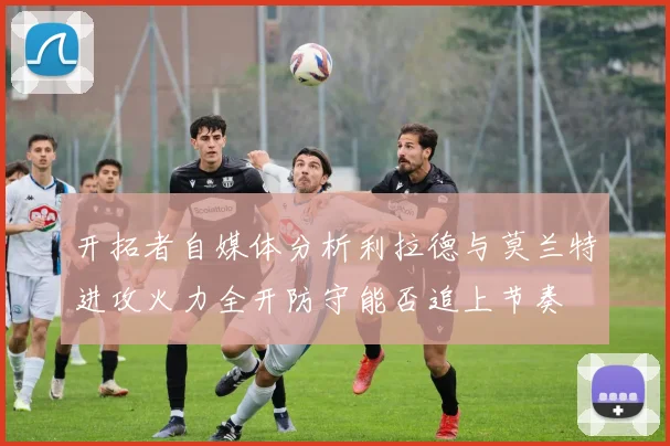 开拓者自媒体分析利拉德与莫兰特进攻火力全开防守能否追上节奏