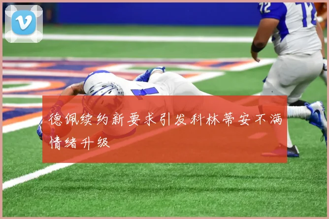 德佩续约新要求引发科林蒂安不满情绪升级